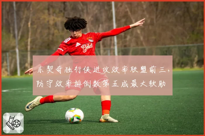 东契奇独行侠进攻效率联盟前三,防守效率排倒数第五成最大软肋